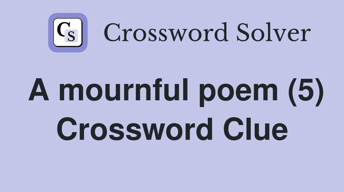 A mournful poem (5) Crossword Clue Answers Crossword Solver